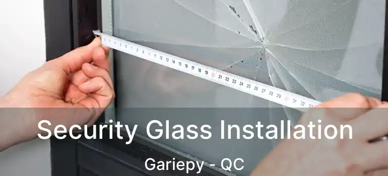 Security Glass Installation Gariepy - QC