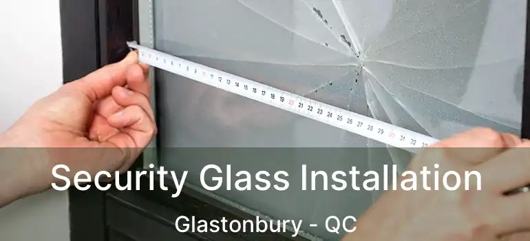  Security Glass Installation Glastonbury - QC