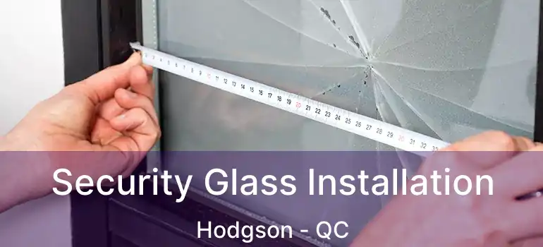  Security Glass Installation Hodgson - QC