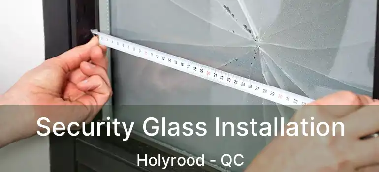  Security Glass Installation Holyrood - QC