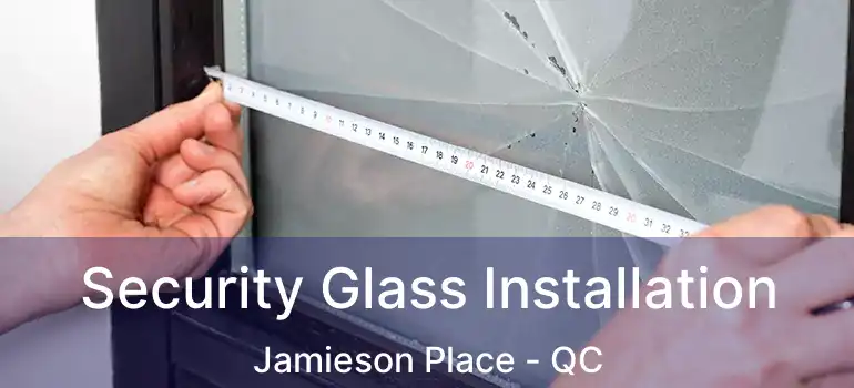  Security Glass Installation Jamieson Place - QC