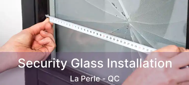  Security Glass Installation La Perle - QC