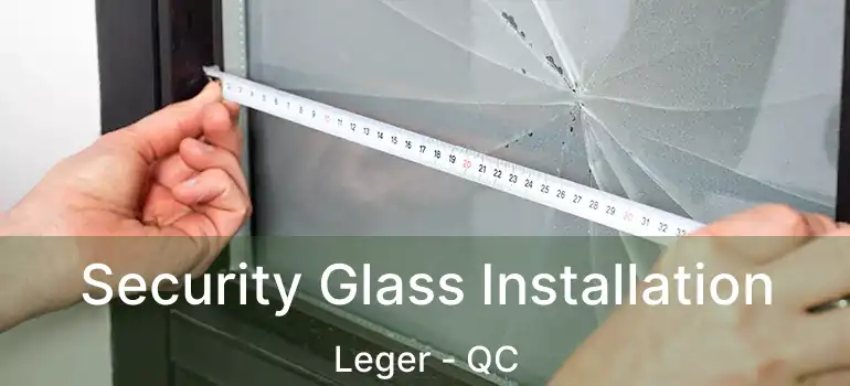  Security Glass Installation Leger - QC