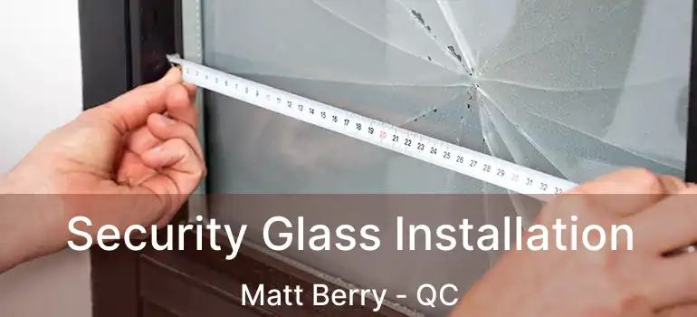  Security Glass Installation Matt Berry - QC