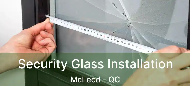  Security Glass Installation McLeod - QC