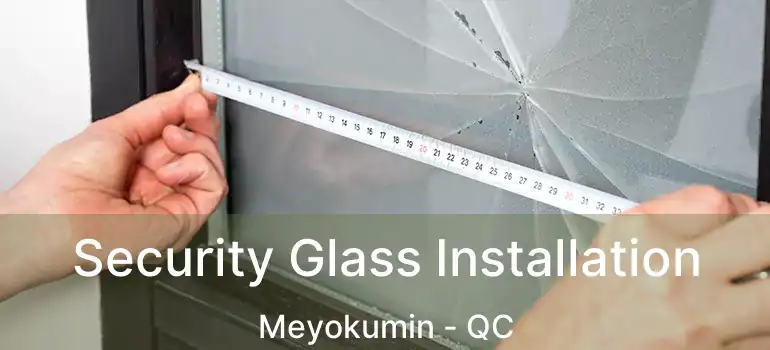  Security Glass Installation Meyokumin - QC