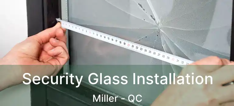  Security Glass Installation Miller - QC