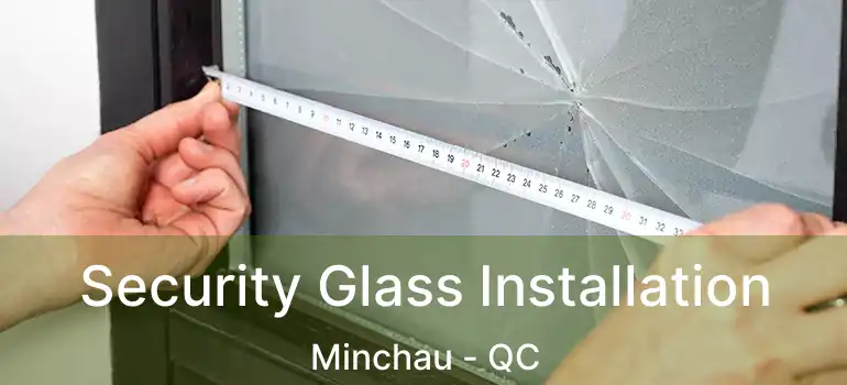 Security Glass Installation Minchau - QC