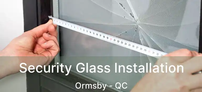  Security Glass Installation Ormsby - QC