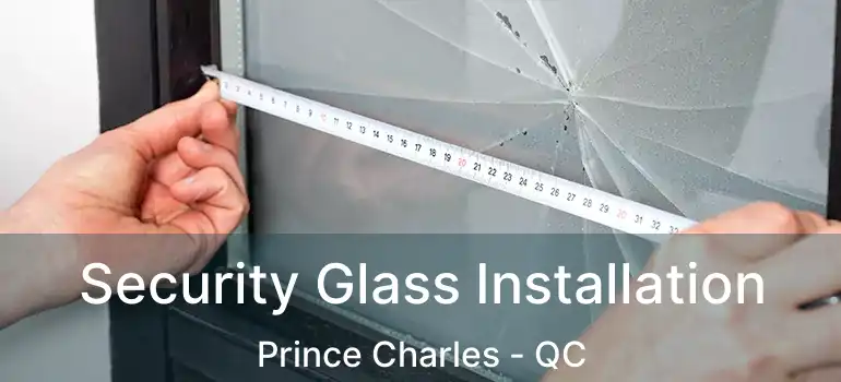  Security Glass Installation Prince Charles - QC