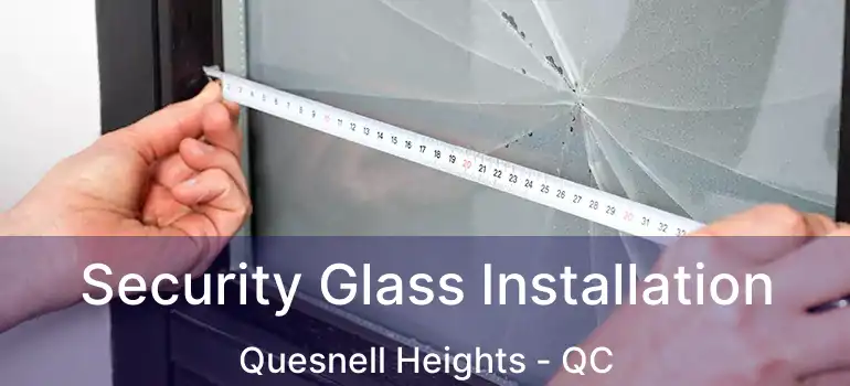  Security Glass Installation Quesnell Heights - QC