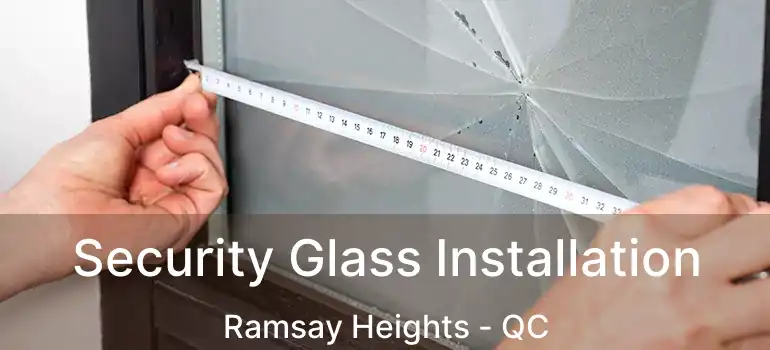  Security Glass Installation Ramsay Heights - QC
