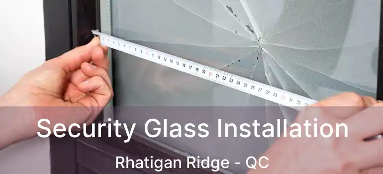  Security Glass Installation Rhatigan Ridge - QC