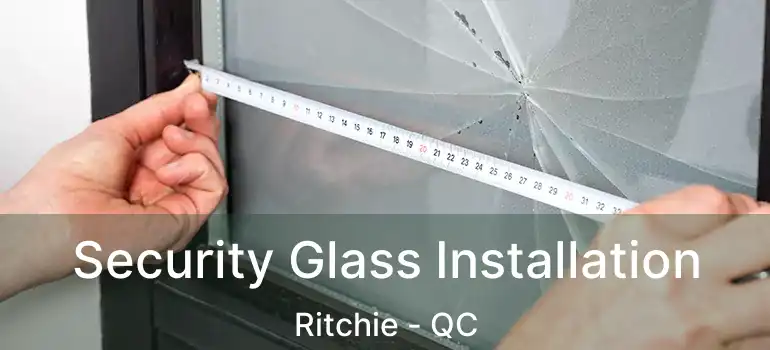  Security Glass Installation Ritchie - QC
