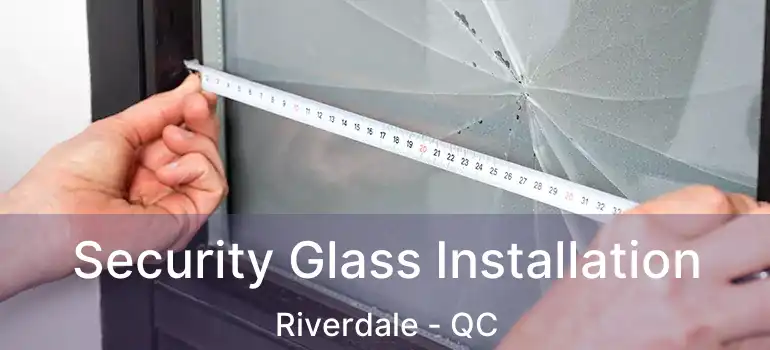  Security Glass Installation Riverdale - QC
