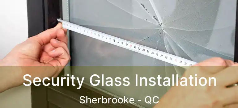  Security Glass Installation Sherbrooke - QC