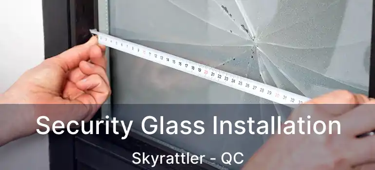  Security Glass Installation Skyrattler - QC