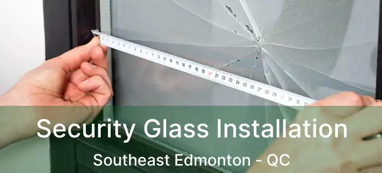  Security Glass Installation Southeast Edmonton - QC