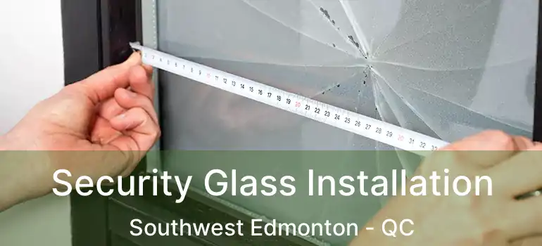  Security Glass Installation Southwest Edmonton - QC