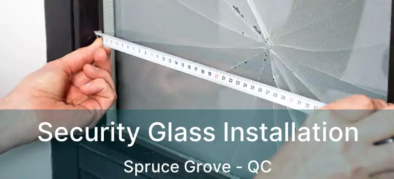  Security Glass Installation Spruce Grove - QC