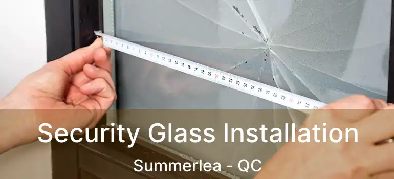  Security Glass Installation Summerlea - QC