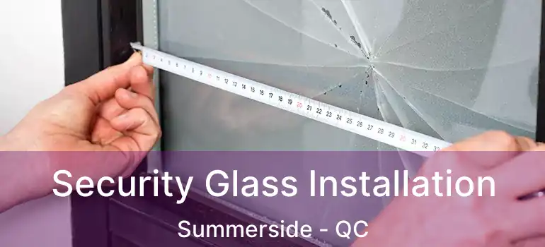  Security Glass Installation Summerside - QC