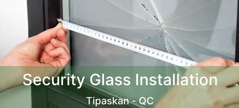  Security Glass Installation Tipaskan - QC