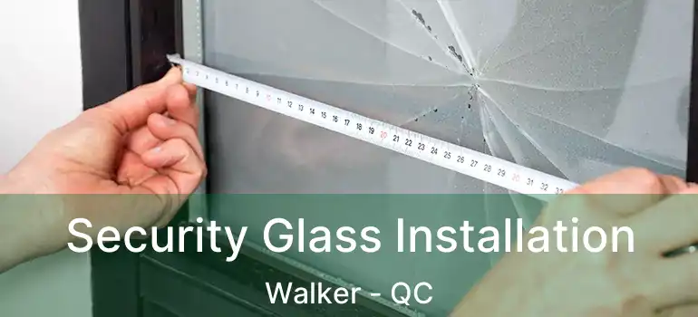  Security Glass Installation Walker - QC
