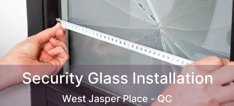  Security Glass Installation West Jasper Place - QC