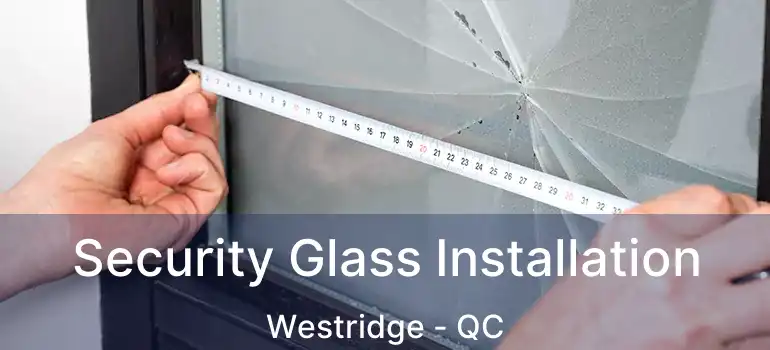  Security Glass Installation Westridge - QC