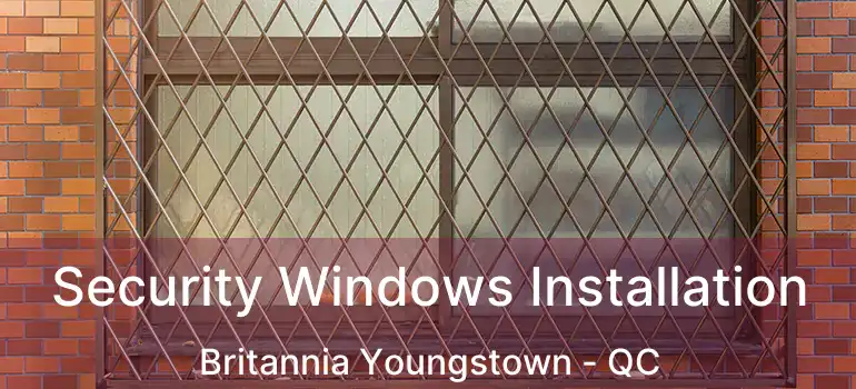  Security Windows Installation Britannia Youngstown - QC