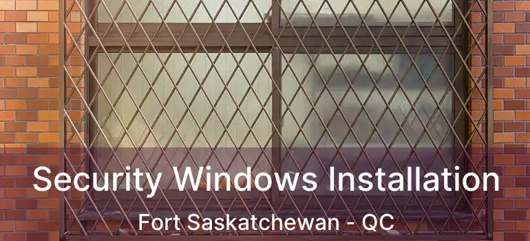  Security Windows Installation Fort Saskatchewan - QC