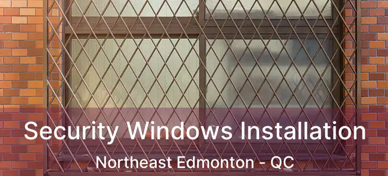  Security Windows Installation Northeast Edmonton - QC