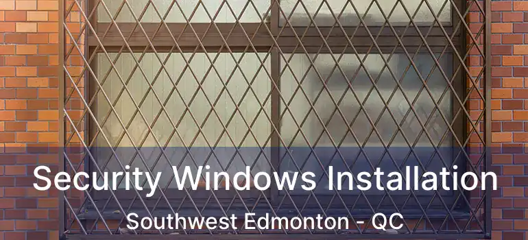  Security Windows Installation Southwest Edmonton - QC