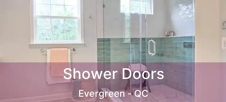  Shower Doors Evergreen - QC