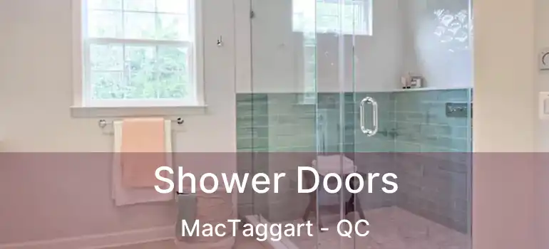  Shower Doors MacTaggart - QC
