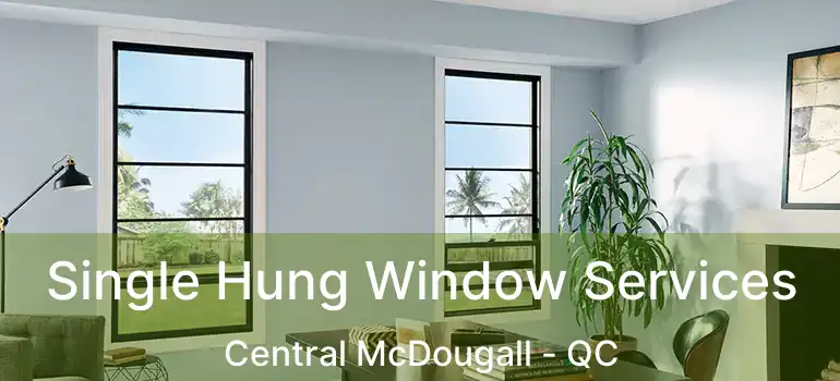  Single Hung Window Services Central McDougall - QC