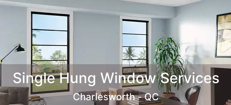  Single Hung Window Services Charlesworth - QC