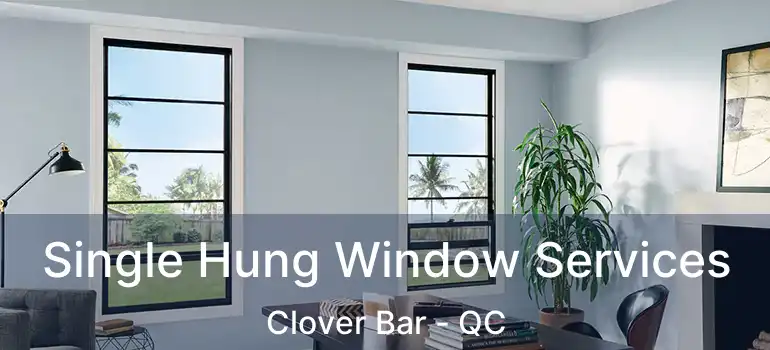  Single Hung Window Services Clover Bar - QC