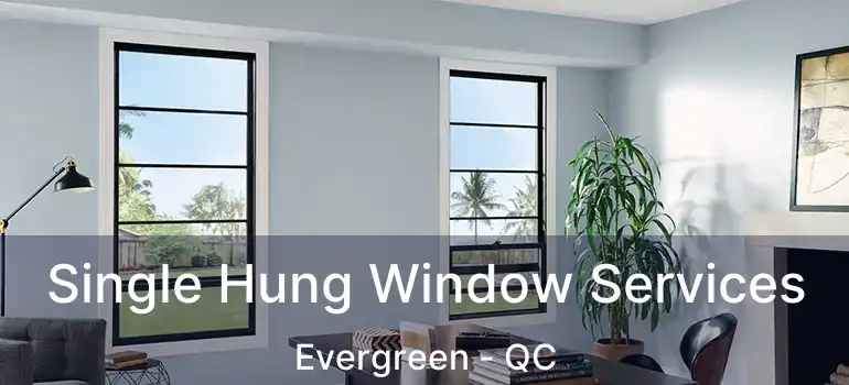  Single Hung Window Services Evergreen - QC