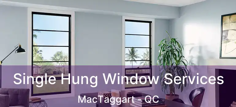  Single Hung Window Services MacTaggart - QC