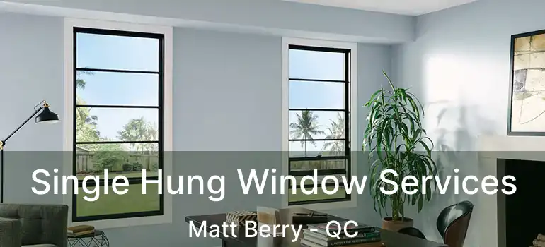  Single Hung Window Services Matt Berry - QC