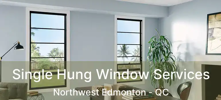  Single Hung Window Services Northwest Edmonton - QC