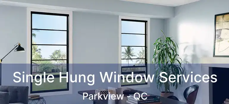  Single Hung Window Services Parkview - QC