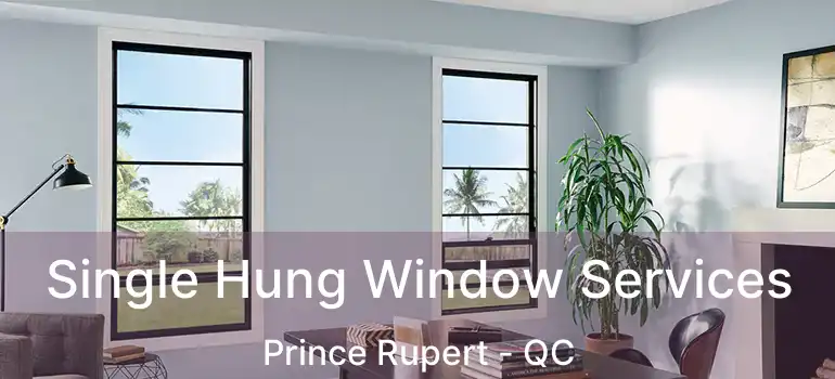  Single Hung Window Services Prince Rupert - QC