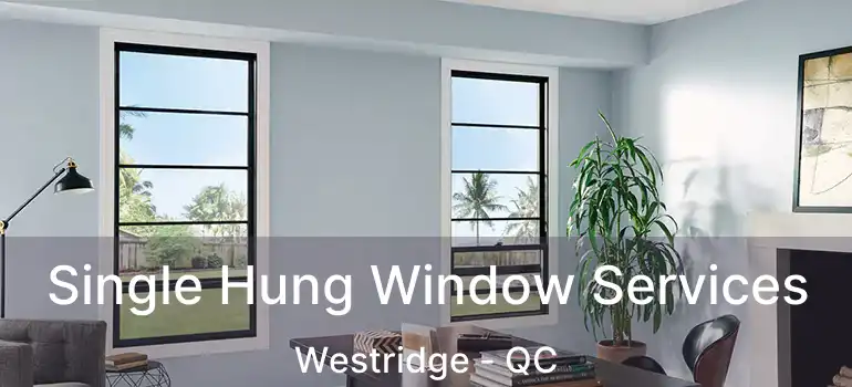  Single Hung Window Services Westridge - QC