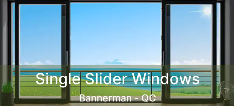  Single Slider Windows Bannerman - QC