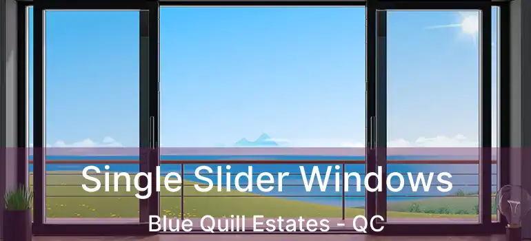  Single Slider Windows Blue Quill Estates - QC