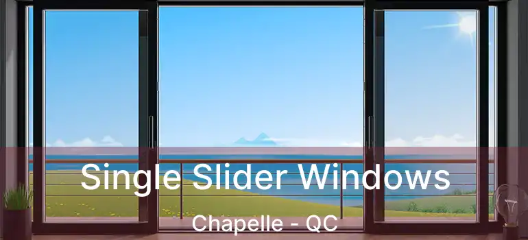  Single Slider Windows Chapelle - QC