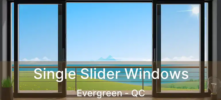  Single Slider Windows Evergreen - QC